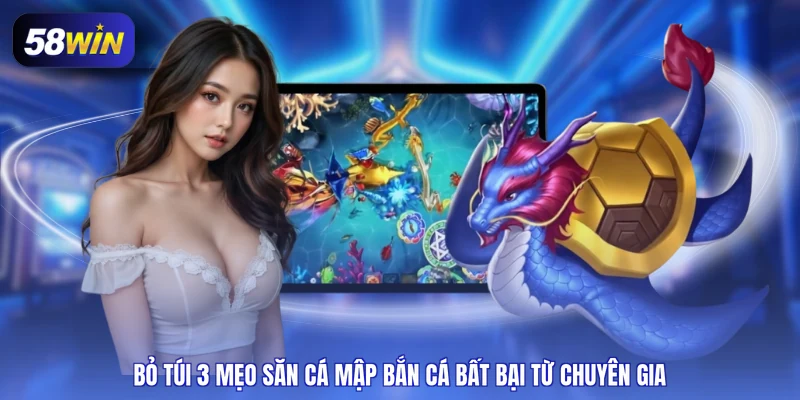 Bỏ túi 3 mẹo săn cá mập bắn cá bất bại từ chuyên gia
