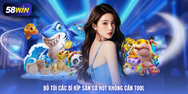 Bỏ túi các bí kíp săn cá hot không cần tool