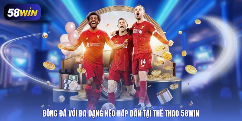 Bóng đá với đa dạng kèo hấp dẫn tại thể thao 58WIN