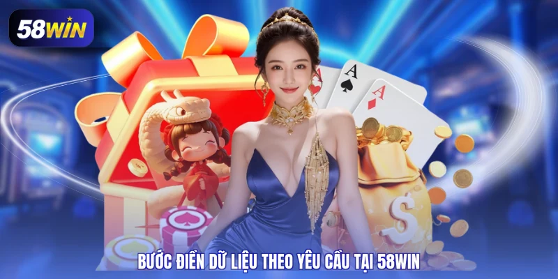 Bước điền dữ liệu theo yêu cầu tại 58WIN