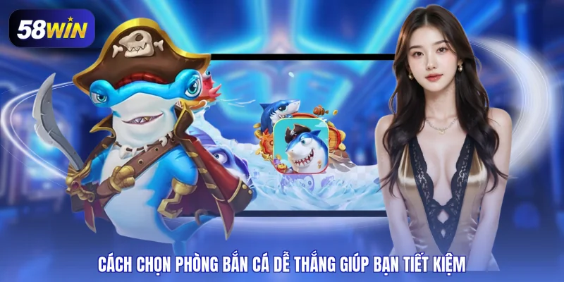 cách chọn phòng bắn cá dễ thắng