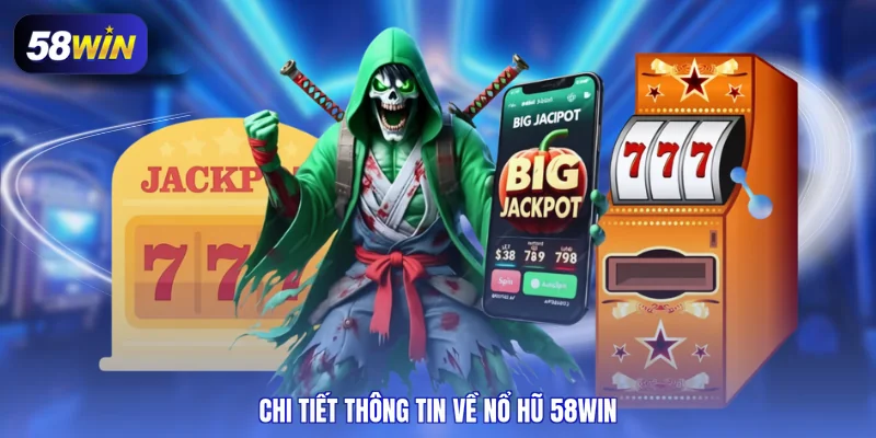 Chi tiết thông tin về nổ hũ 58WIN