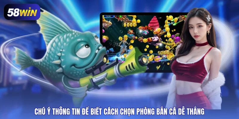 Chú ý thông tin để biết cách chọn phòng bắn cá dễ thắng