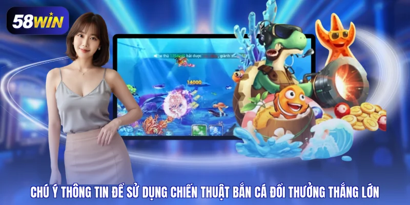 Chú ý thông tin để sử dụng chiến thuật bắn cá đổi thưởng thắng lớn