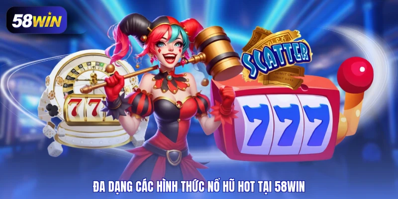 Đa dạng các hình thức nổ hũ hot tại 58WIN