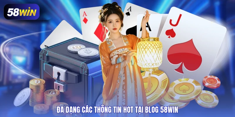 Đa dạng các thông tin hot tại Blog 58WIN