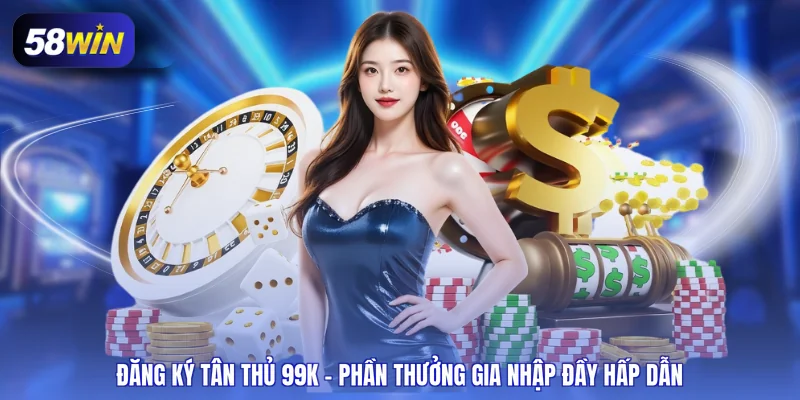 đăng ký tân thủ 99K
