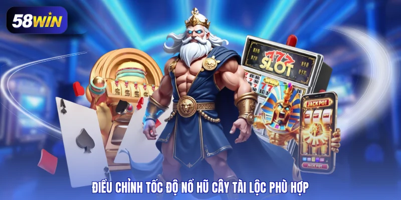Điều chỉnh tốc độ nổ hũ cây tài lộc phù hợp
