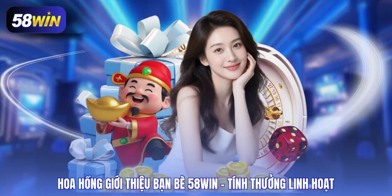 hoa hồng giới thiệu bạn bè 58WIN