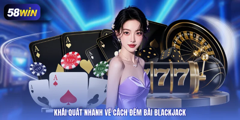 Khái quát nhanh về cách đếm bài blackjack