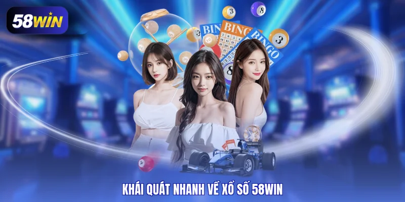 Khái quát nhanh về xổ số 58WIN