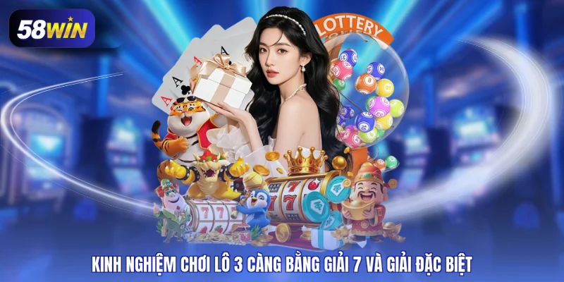 Kinh nghiệm chơi lô 3 càng bằng giải 7 và giải đặc biệt