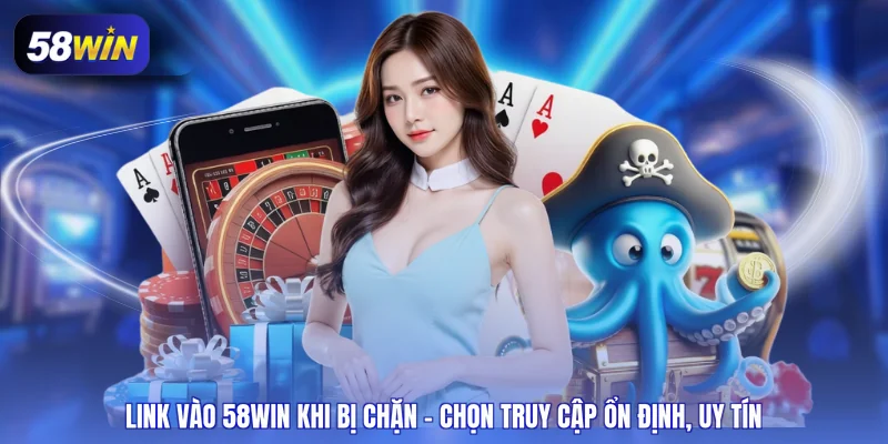 link vào 58WIN khi bị chặn
