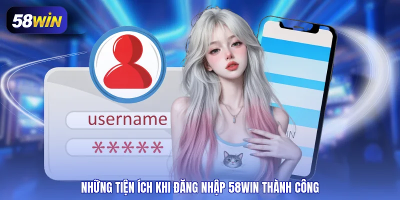 Những tiện ích khi đăng nhập 58WIN thành công