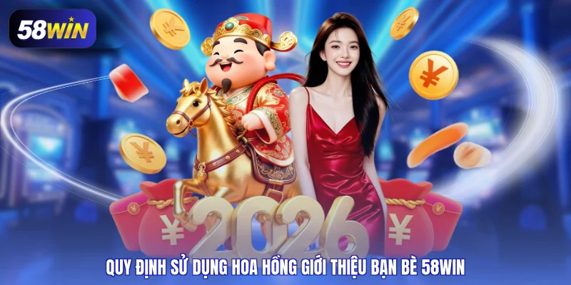 Quy định sử dụng hoa hồng giới thiệu bạn bè 58WIN