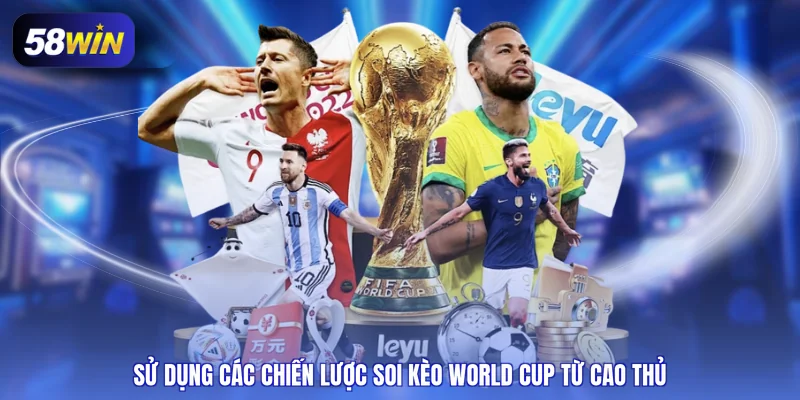 Sử dụng các chiến lược soi kèo World Cup từ cao thủ