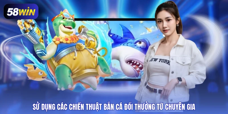 Sử dụng các chiến thuật bắn cá đổi thưởng từ chuyên gia