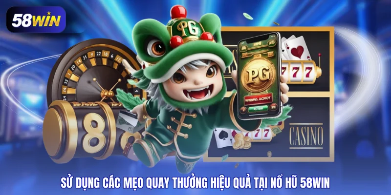 Sử dụng các mẹo quay thưởng hiệu quả tại nổ hũ 58WIN