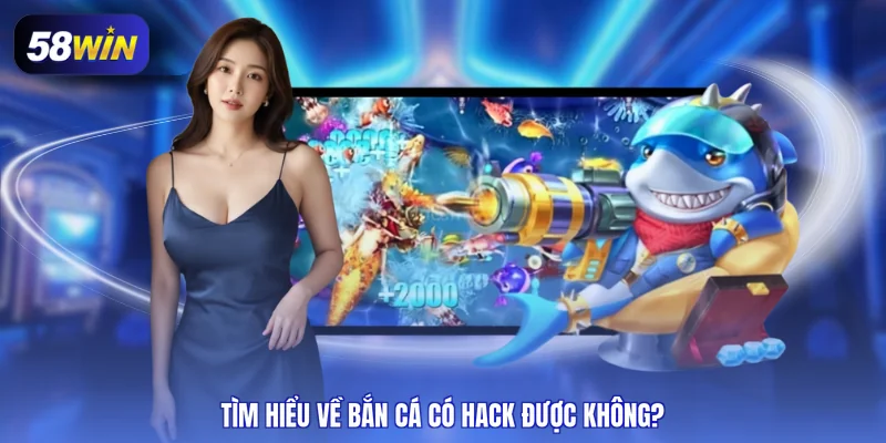 Tìm hiểu về bắn cá có hack được không?