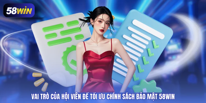 Vai trò của hội viên để tối ưu chính sách bảo mật 58WIN